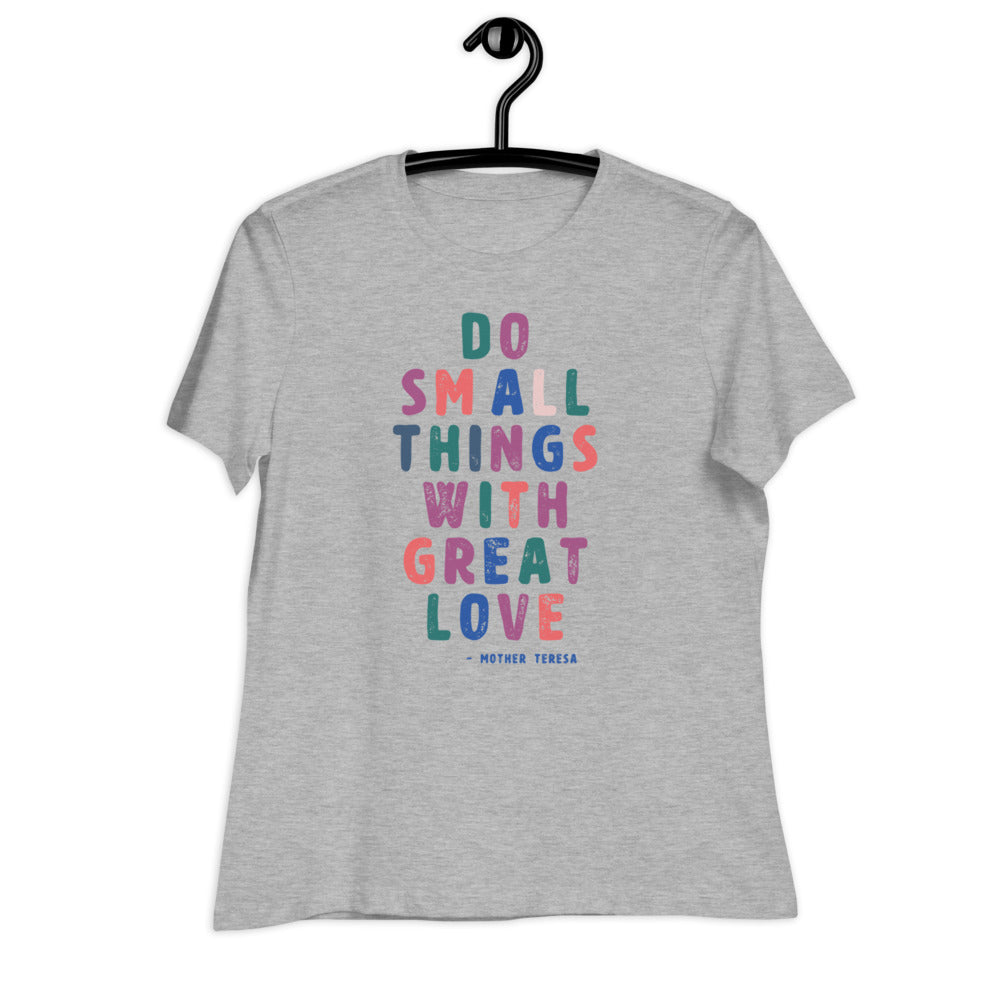 Do Small Things with Great Love Women's Relaxed T-Shirt