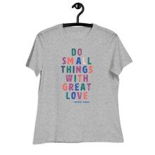 Load image into Gallery viewer, Do Small Things with Great Love Women&#39;s Relaxed T-Shirt
